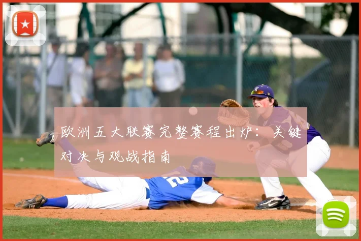 欧洲五大联赛完整赛程出炉:关键对决与观战指南