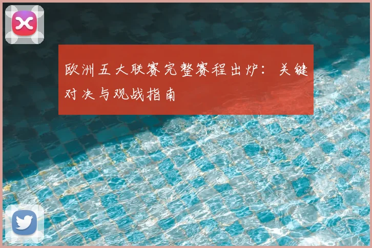 欧洲五大联赛完整赛程出炉:关键对决与观战指南