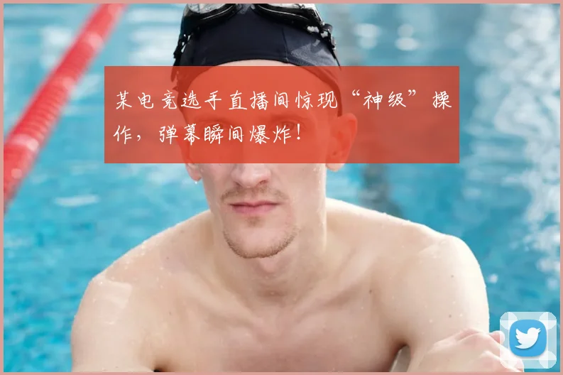 某电竞选手直播间惊现“神级”操作,弹幕瞬间爆炸!